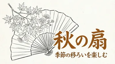 「秋の扇」の意味や由来とは？例文でわかりやすく解説！